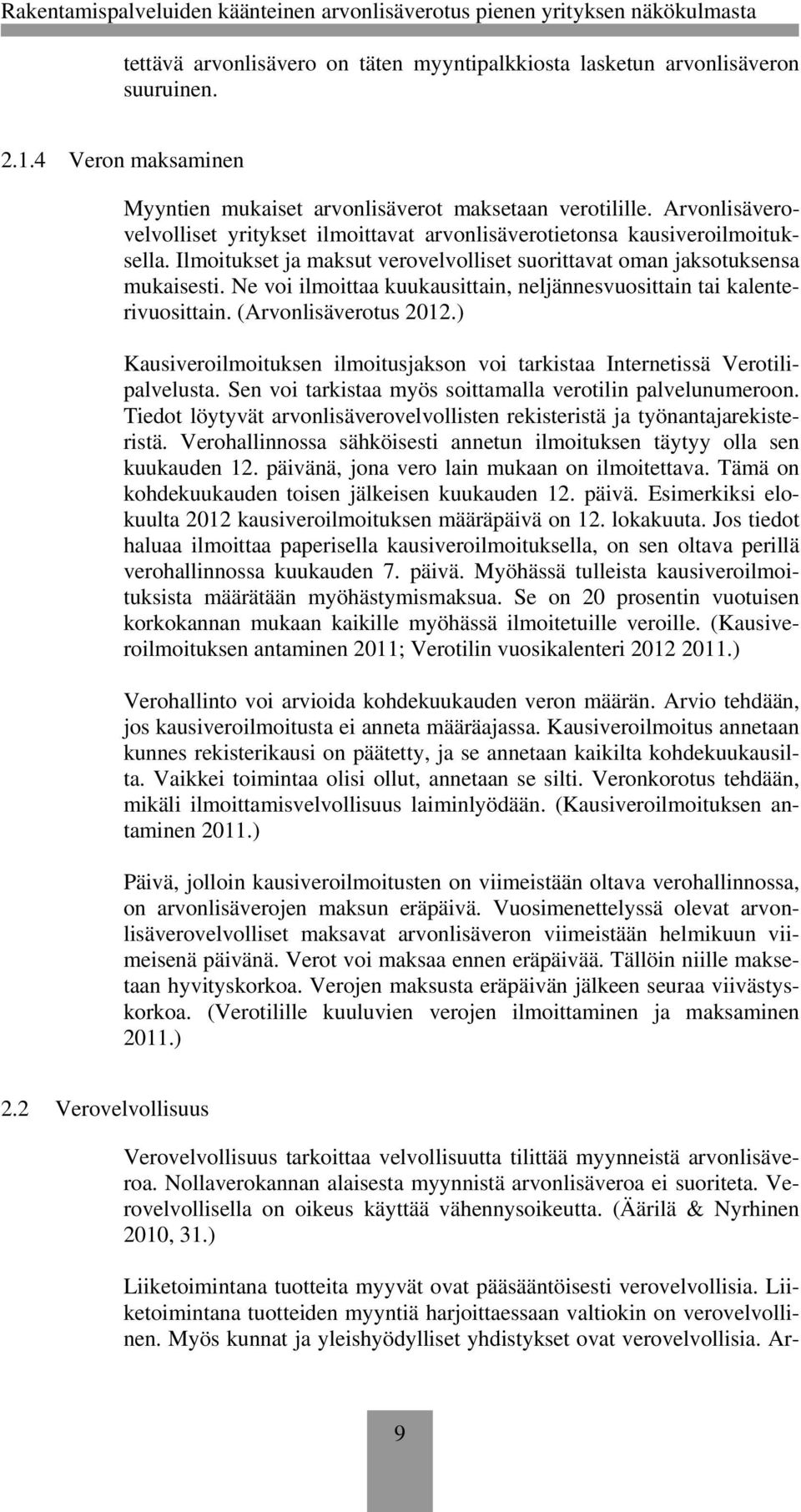 Ne voi ilmoittaa kuukausittain, neljännesvuosittain tai kalenterivuosittain. (Arvonlisäverotus 2012.) Kausiveroilmoituksen ilmoitusjakson voi tarkistaa Internetissä Verotilipalvelusta.