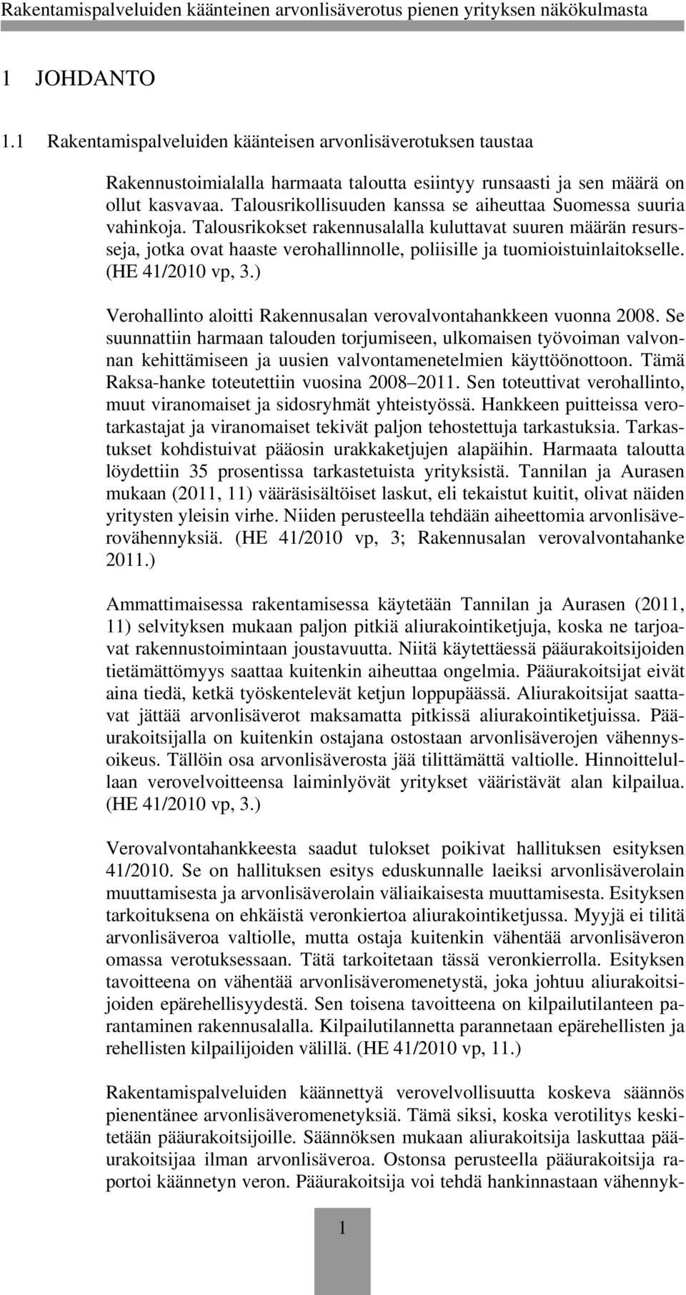 Talousrikokset rakennusalalla kuluttavat suuren määrän resursseja, jotka ovat haaste verohallinnolle, poliisille ja tuomioistuinlaitokselle. (HE 41/2010 vp, 3.