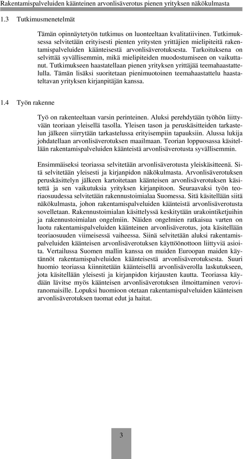 Tarkoituksena on selvittää syvällisemmin, mikä mielipiteiden muodostumiseen on vaikuttanut. Tutkimukseen haastatellaan pienen yrityksen yrittäjää teemahaastattelulla.