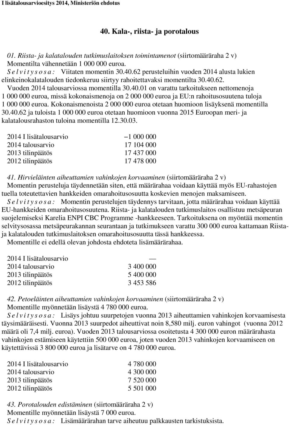 Kokonaismenoista 2 000 000 euroa otetaan huomioon lisäyksenä momentilla 30.40.62 ja tuloista 1 000 000 euroa otetaan huomioon vuonna 2015 Euroopan meri- ja kalatalousrahaston tuloina momentilla 12.30.03.