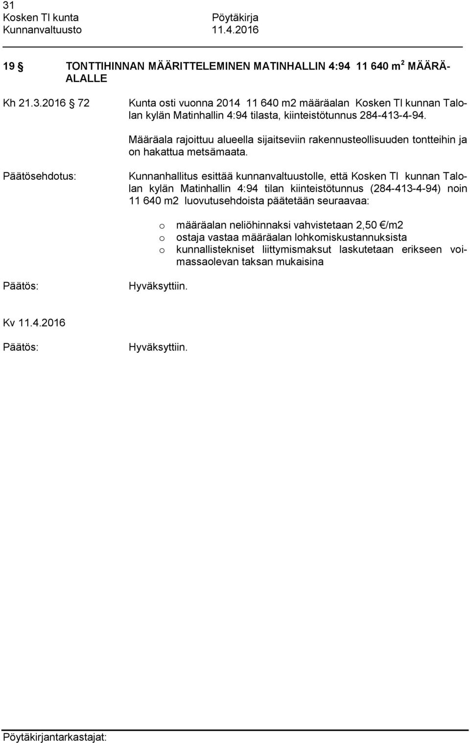 Kunnanhallitus esittää kunnanvaltuustolle, että Kosken Tl kunnan Talolan kylän Matinhallin 4:94 tilan kiinteistötunnus (284-413-4-94) noin 11 640 m2 luovutusehdoista päätetään