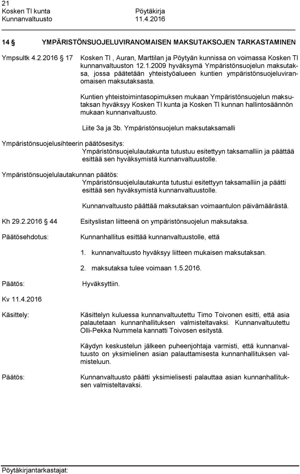 Ympäristönsuojelun maksutaksamalli Ympäristönsuojelusihteerin päätösesitys: Ympäristönsuojelulautakunta tutustuu esitettyyn taksamalliin ja päättää esittää sen hyväksymistä kunnanvaltuustolle.