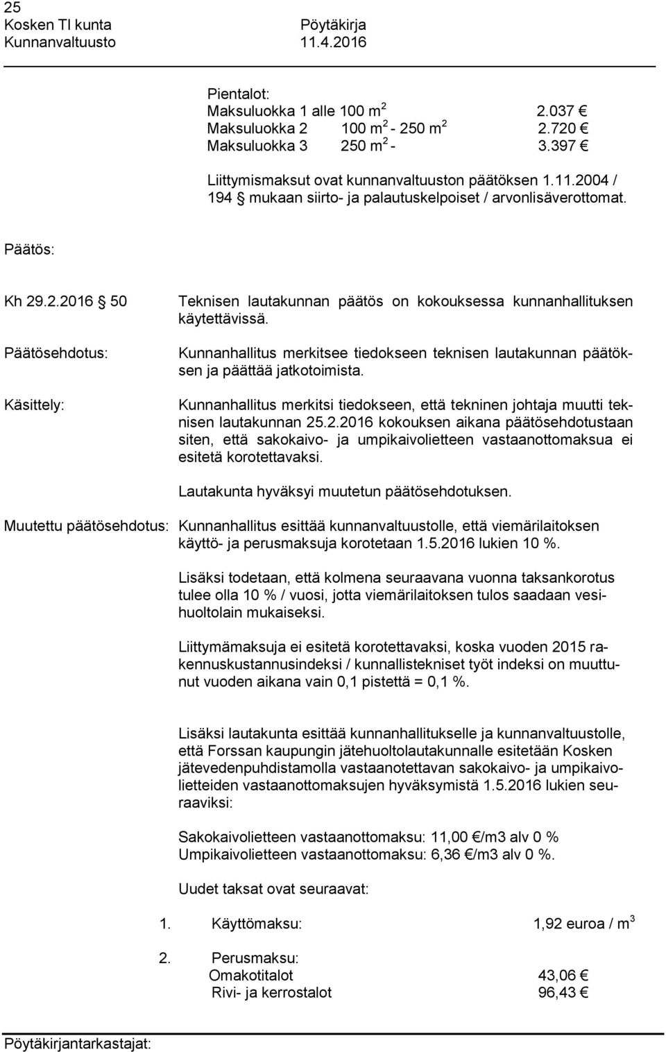 Kunnanhallitus merkitsee tiedokseen teknisen lautakunnan päätöksen ja päättää jatkotoimista. Kunnanhallitus merkitsi tiedokseen, että tekninen johtaja muutti teknisen lautakunnan 25
