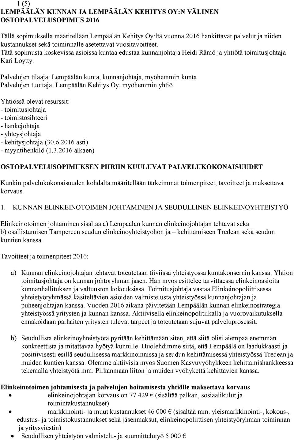 Palvelujen tilaaja: Lempäälän kunta, kunnanjohtaja, myöhemmin kunta Palvelujen tuottaja: Lempäälän Kehitys Oy, myöhemmin yhtiö Yhtiössä olevat resurssit: - toimitusjohtaja - toimistosihteeri -