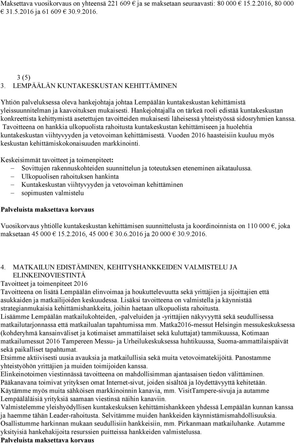 Hankejohtajalla on tärkeä rooli edistää kuntakeskustan konkreettista kehittymistä asetettujen tavoitteiden mukaisesti läheisessä yhteistyössä sidosryhmien kanssa.