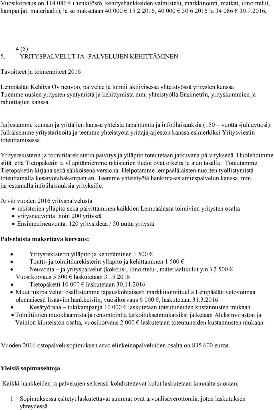 yhteistyöllä Ensimetrin, yrityskummien ja rahoittajien kanssa. Järjestämme kunnan ja yrittäjien kanssa yhteisiä tapahtumia ja infotilaisuuksia (150 vuotta -juhlavuosi).