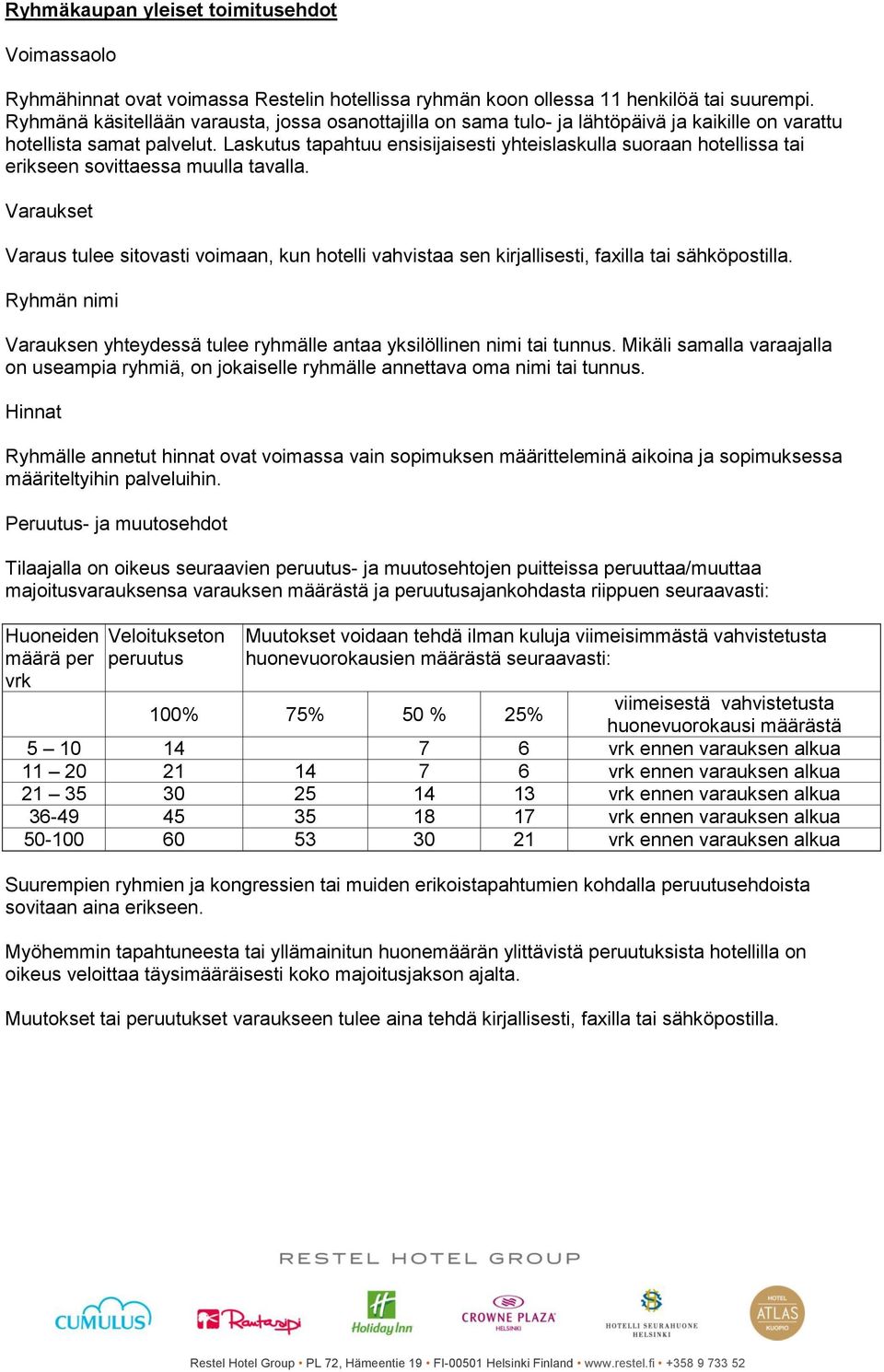 Laskutus tapahtuu ensisijaisesti yhteislaskulla suoraan hotellissa tai erikseen sovittaessa muulla tavalla.