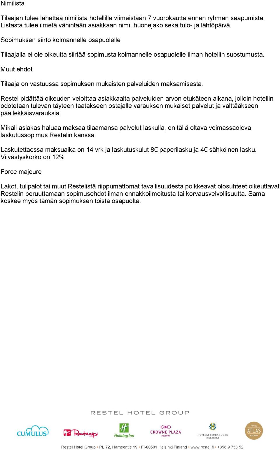 Muut ehdot Tilaaja on vastuussa sopimuksen mukaisten palveluiden maksamisesta.