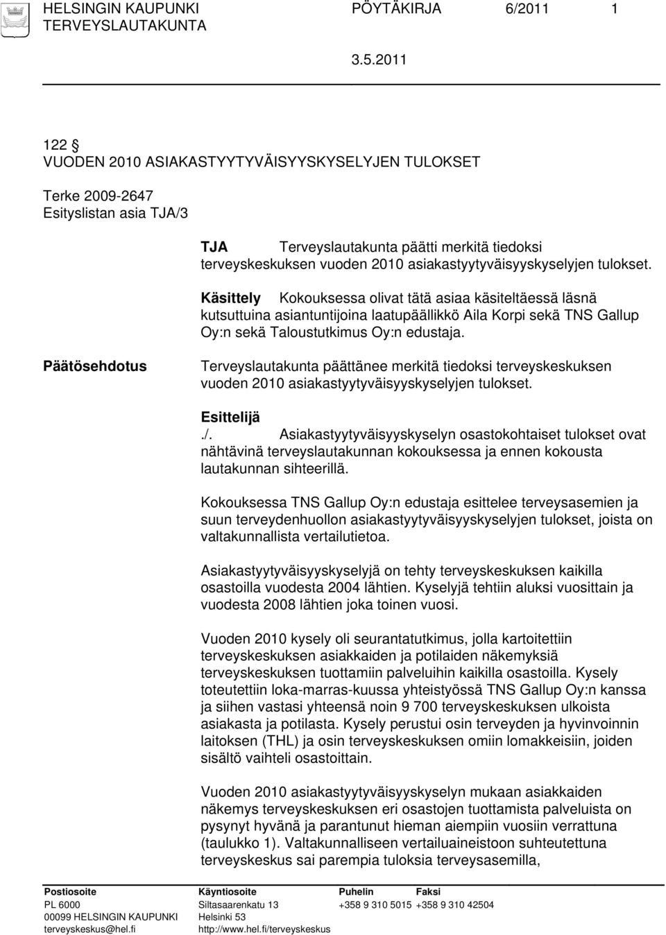 Käsittely Kokouksessa olivat tätä asiaa käsiteltäessä läsnä kutsuttuina asiantuntijoina laatupäällikkö Aila Korpi sekä TNS Gallup Oy:n sekä Taloustutkimus Oy:n edustaja.