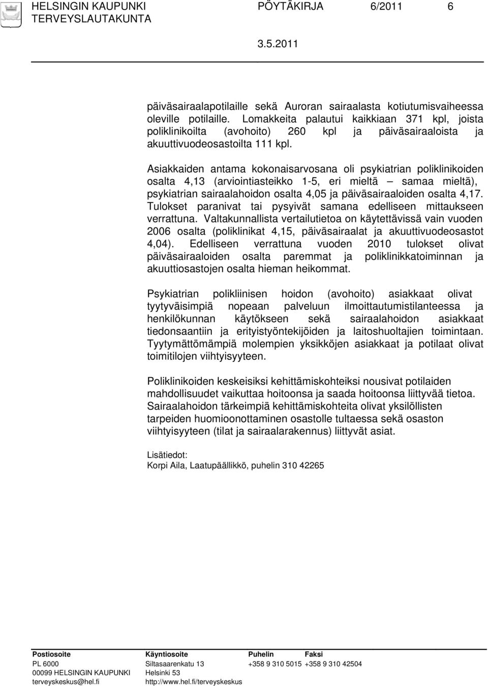 Asiakkaiden antama kokonaisarvosana oli psykiatrian poliklinikoiden osalta 4,13 (arviointiasteikko 1-5, eri mieltä samaa mieltä), psykiatrian sairaalahoidon osalta 4,05 ja päiväsairaaloiden osalta