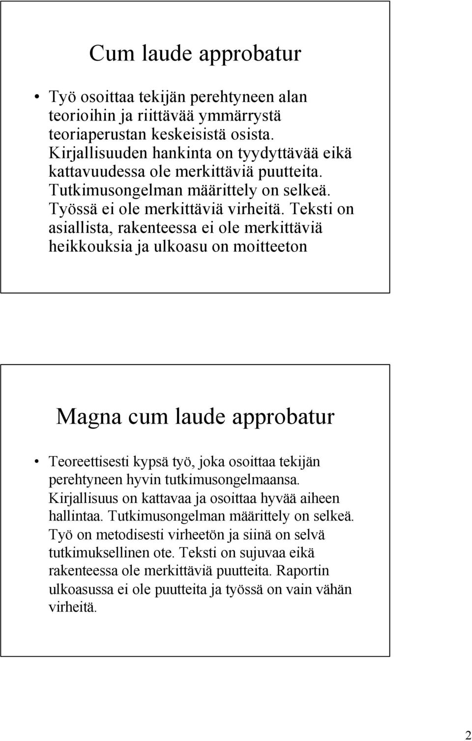 Teksti on asiallista, rakenteessa ei ole merkittäviä heikkouksia ja ulkoasu on moitteeton Magna cum laude approbatur Teoreettisesti kypsä työ, joka osoittaa tekijän perehtyneen hyvin