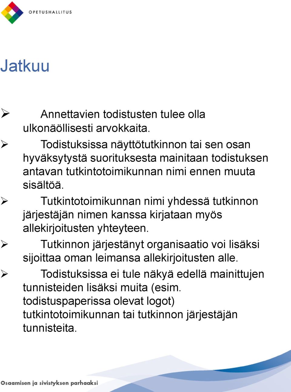 Tutkintotoimikunnan nimi yhdessä tutkinnon järjestäjän nimen kanssa kirjataan myös allekirjoitusten yhteyteen.