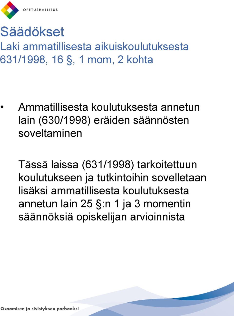 Tässä laissa (631/1998) tarkoitettuun koulutukseen ja tutkintoihin sovelletaan lisäksi