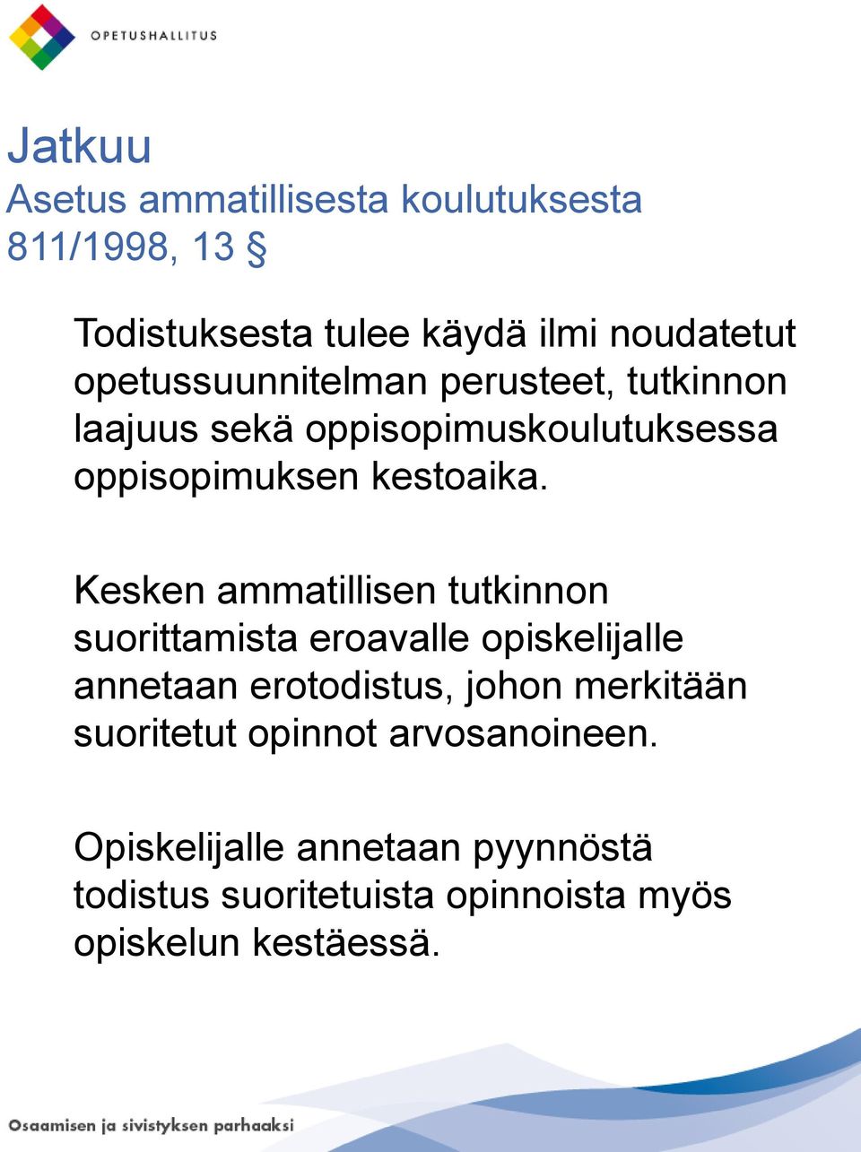 Kesken ammatillisen tutkinnon suorittamista eroavalle opiskelijalle annetaan erotodistus, johon merkitään