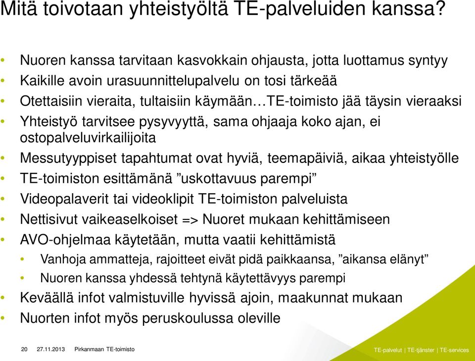 Yhteistyö tarvitsee pysyvyyttä, sama ohjaaja koko ajan, ei ostopalveluvirkailijoita Messutyyppiset tapahtumat ovat hyviä, teemapäiviä, aikaa yhteistyölle TE-toimiston esittämänä uskottavuus parempi