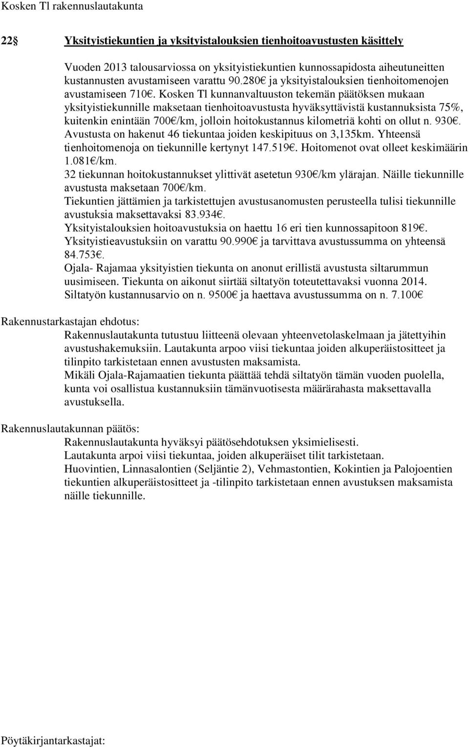 Kosken Tl kunnanvaltuuston tekemän päätöksen mukaan yksityistiekunnille maksetaan tienhoitoavustusta hyväksyttävistä kustannuksista 75%, kuitenkin enintään 700 /km, jolloin hoitokustannus kilometriä