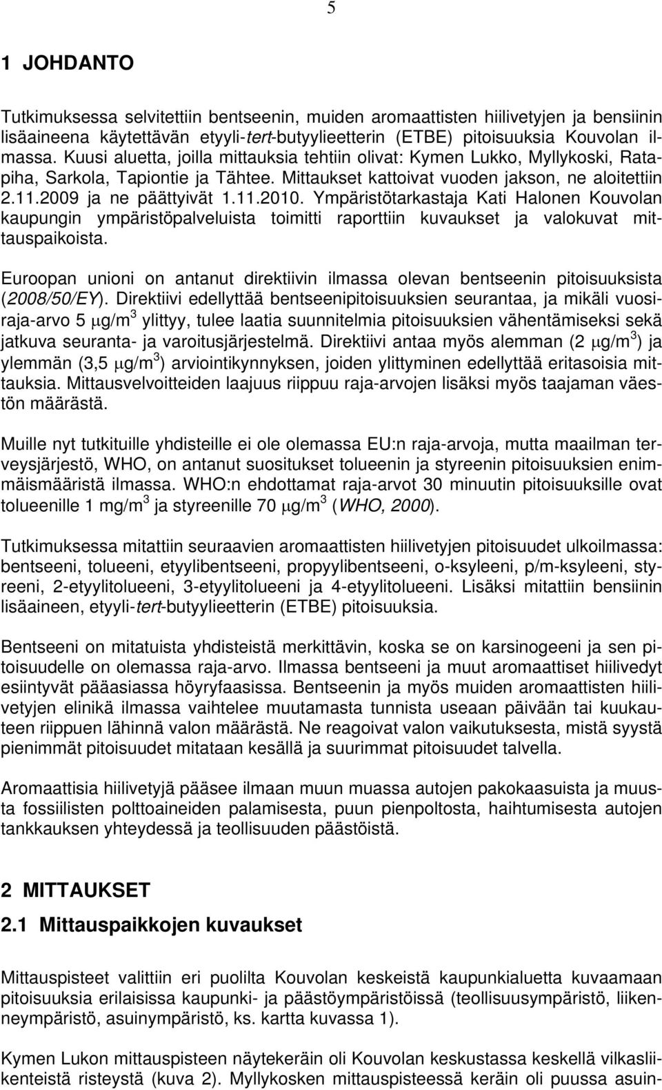 Ympäristötarkastaja Kati Halonen Kouvolan kaupungin ympäristöpalveluista toimitti raporttiin kuvaukset ja valokuvat mittauspaikoista.