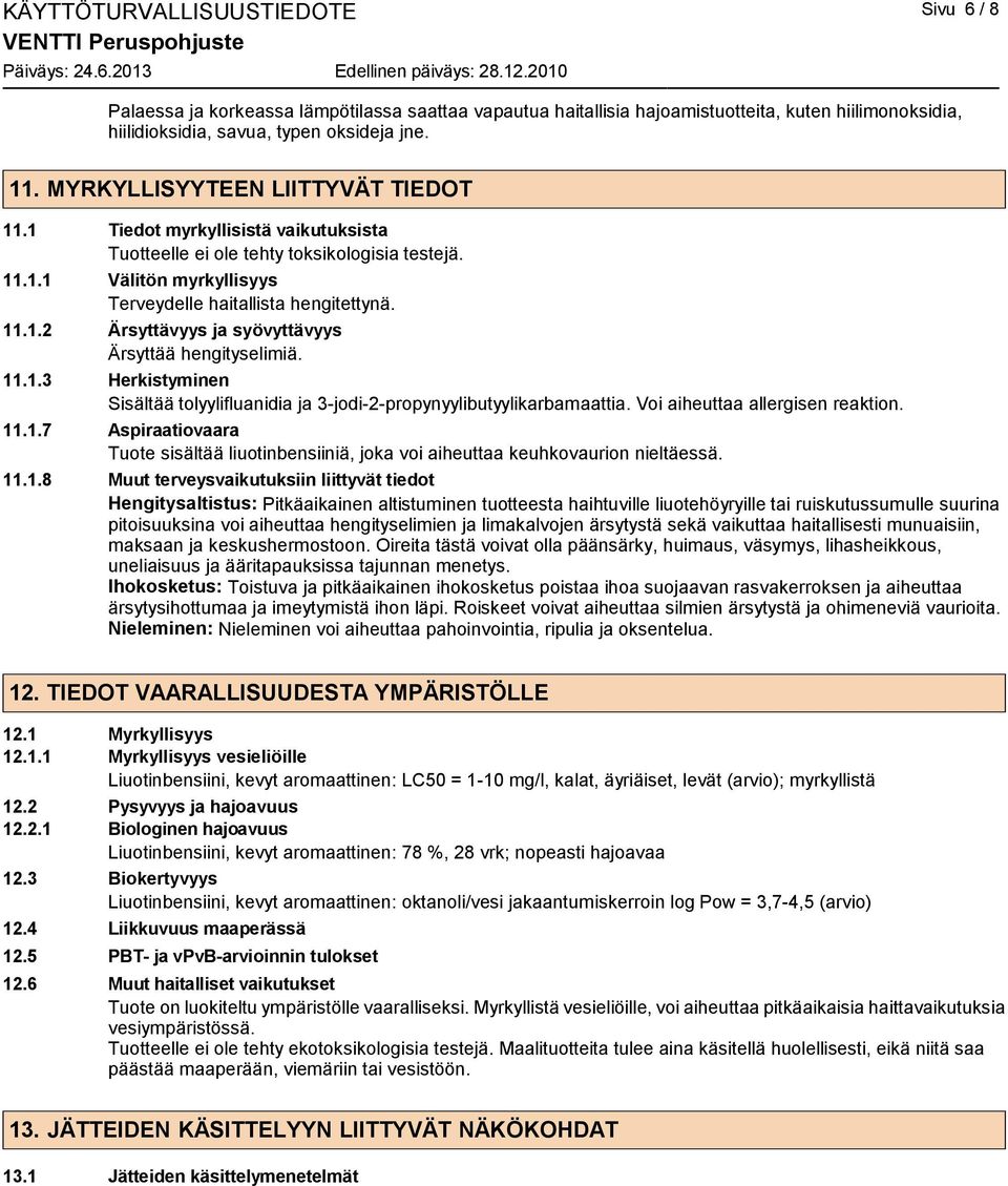 11.1.3 Herkistyminen Sisältää tolyylifluanidia ja 3-jodi-2-propynyylibutyylikarbamaattia. Voi aiheuttaa allergisen reaktion. 11.1.7 Aspiraatiovaara Tuote sisältää liuotinbensiiniä, joka voi aiheuttaa keuhkovaurion nieltäessä.