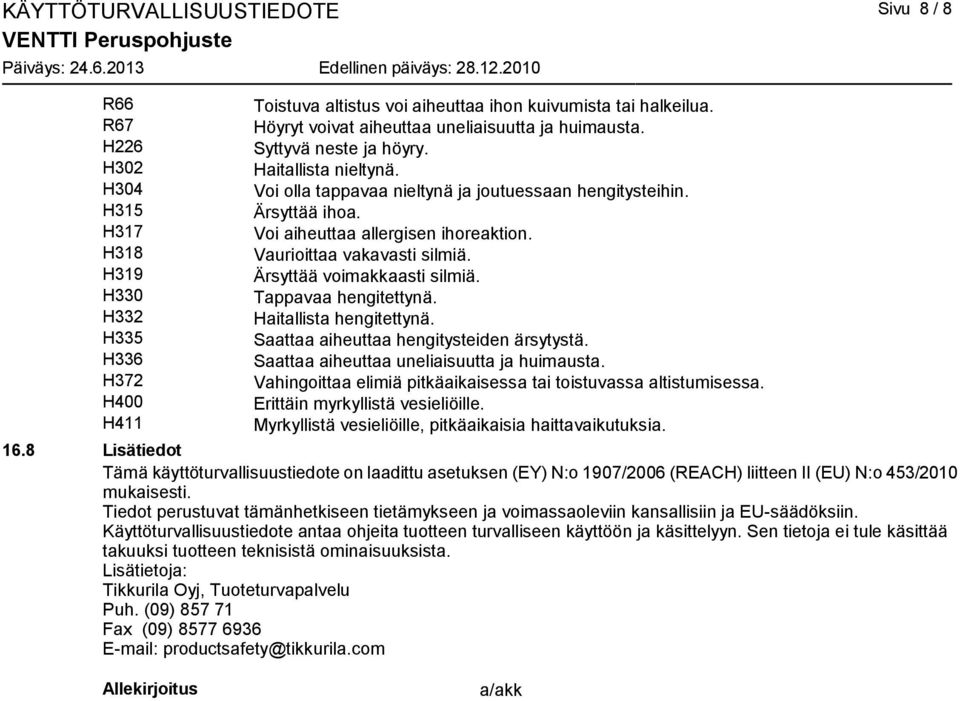 Voi aiheuttaa allergisen ihoreaktion. Vaurioittaa vakavasti silmiä. Ärsyttää voimakkaasti silmiä. Tappavaa hengitettynä. Haitallista hengitettynä. Saattaa aiheuttaa hengitysteiden ärsytystä.