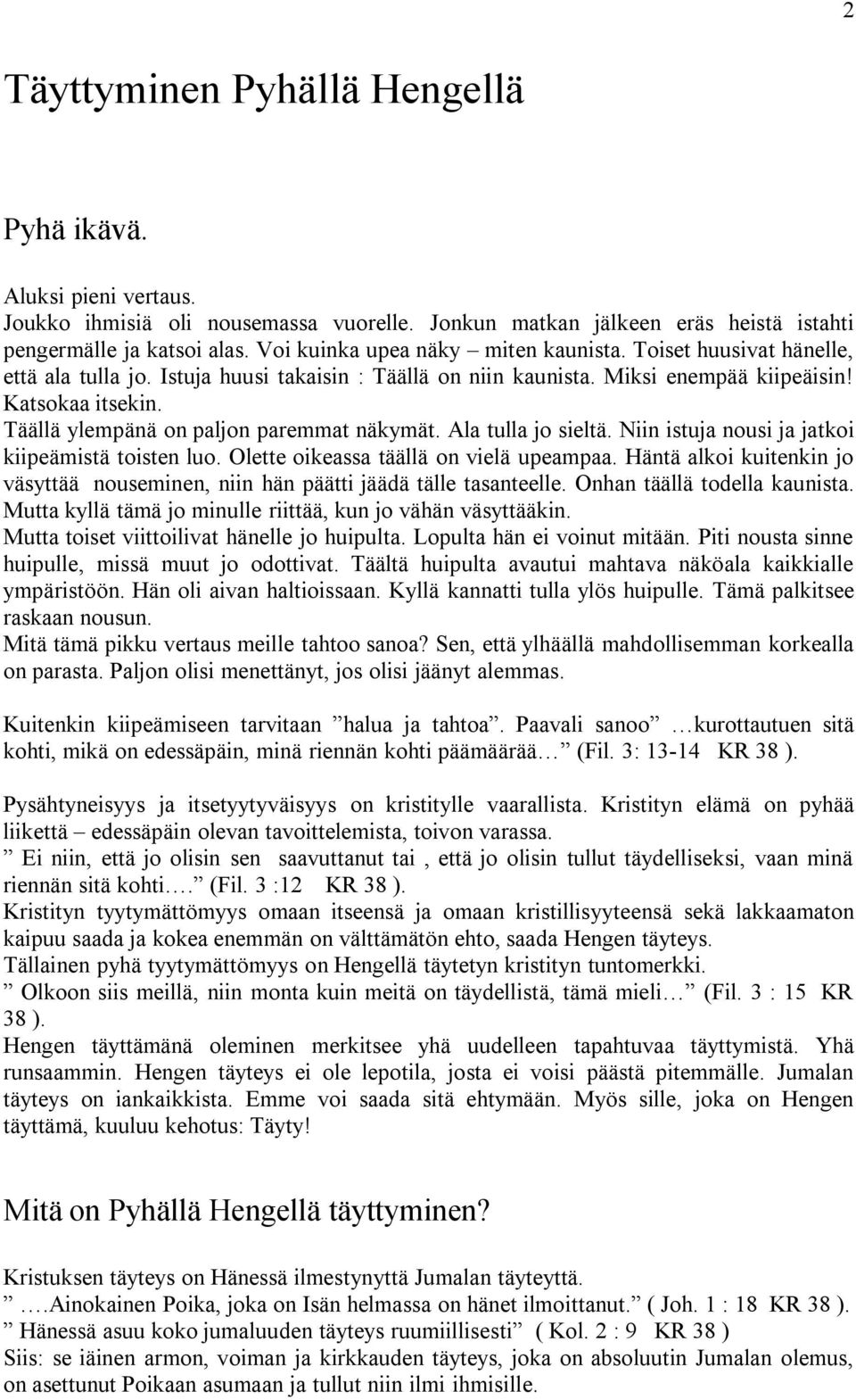 Täällä ylempänä on paljon paremmat näkymät. Ala tulla jo sieltä. Niin istuja nousi ja jatkoi kiipeämistä toisten luo. Olette oikeassa täällä on vielä upeampaa.