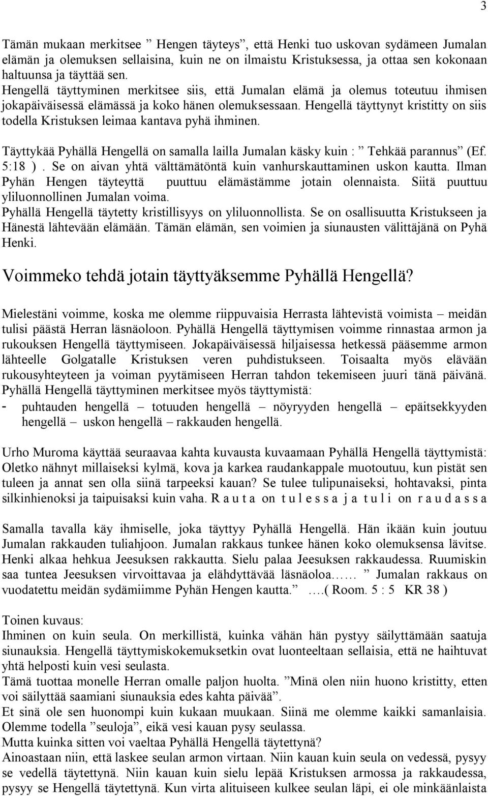 Hengellä täyttynyt kristitty on siis todella Kristuksen leimaa kantava pyhä ihminen. Täyttykää Pyhällä Hengellä on samalla lailla Jumalan käsky kuin : Tehkää parannus (Ef. 5:18 ).