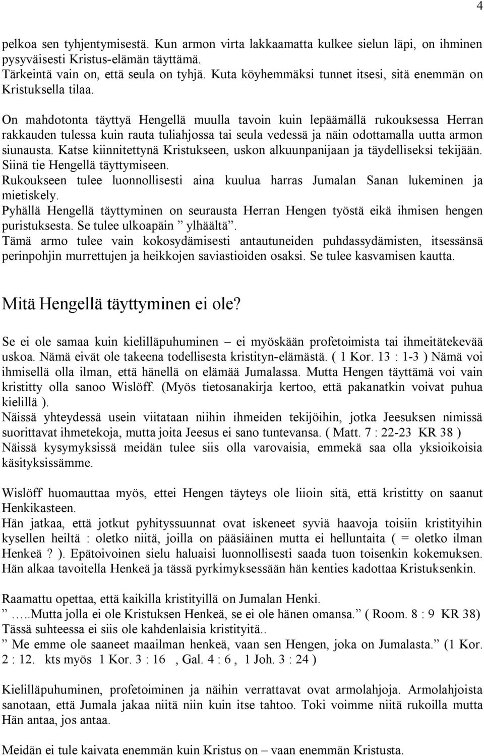 On mahdotonta täyttyä Hengellä muulla tavoin kuin lepäämällä rukouksessa Herran rakkauden tulessa kuin rauta tuliahjossa tai seula vedessä ja näin odottamalla uutta armon siunausta.