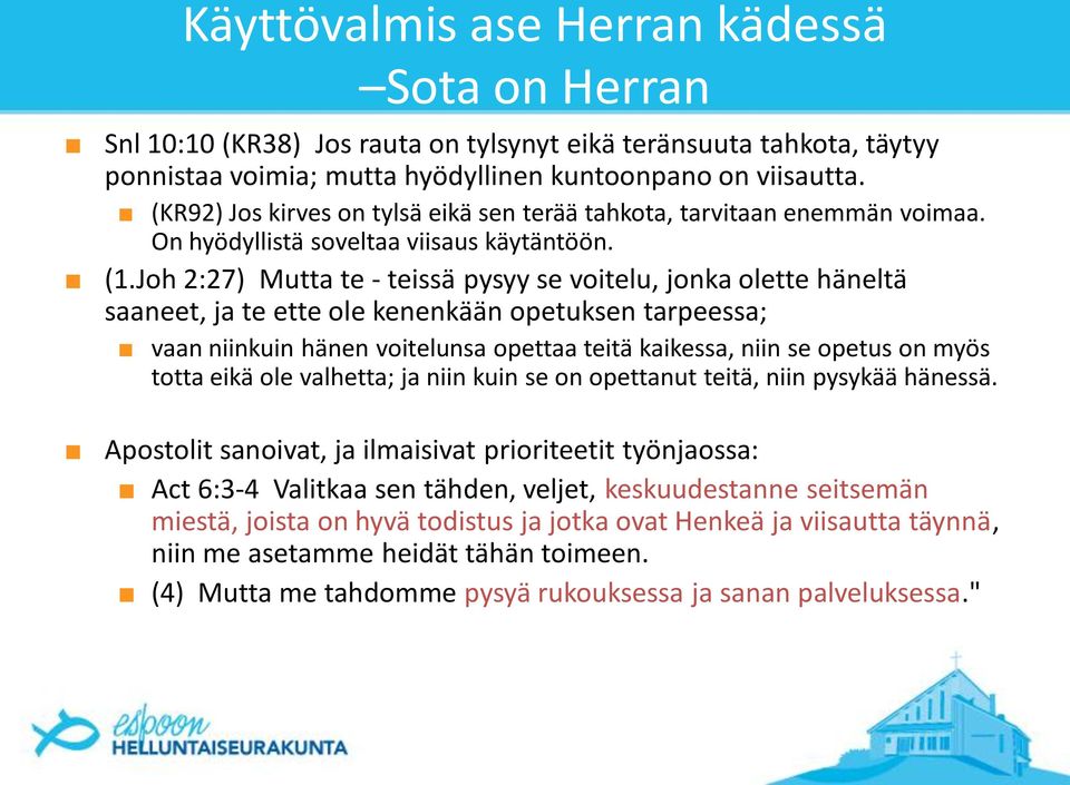 Joh 2:27) Mutta te - teissä pysyy se voitelu, jonka olette häneltä saaneet, ja te ette ole kenenkään opetuksen tarpeessa; vaan niinkuin hänen voitelunsa opettaa teitä kaikessa, niin se opetus on myös