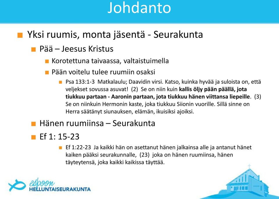 (2) Se on niin kuin kallis öljy pään päällä, jota tiukkuu partaan - Aaronin partaan, jota tiukkuu hänen viittansa liepeille.