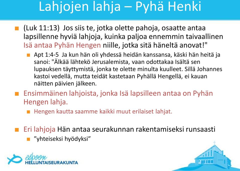 " Apt 1:4-5 Ja kun hän oli yhdessä heidän kanssansa, käski hän heitä ja sanoi: "Älkää lähtekö Jerusalemista, vaan odottakaa Isältä sen lupauksen täyttymistä, jonka te olette