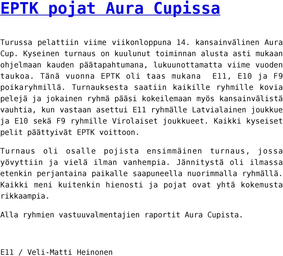 Turnauksesta saatiin kaikille ryhmille kovia pelejä ja jokainen ryhmä pääsi kokeilemaan myös kansainvälistä vauhtia, kun vastaan asettui E11 ryhmälle Latvialainen joukkue ja E10 sekä F9 ryhmille