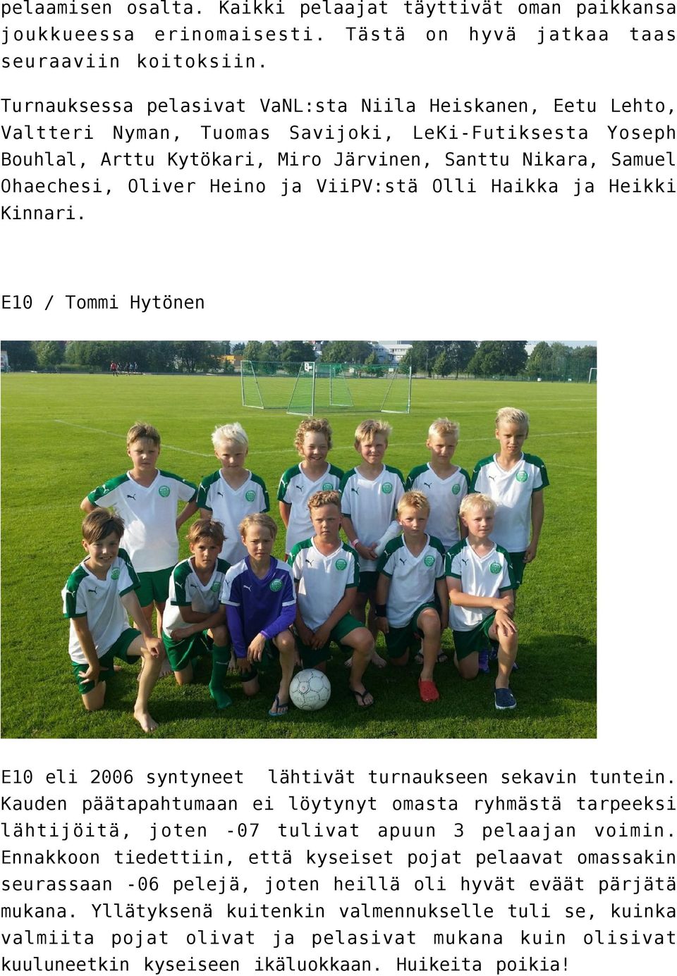 Heino ja ViiPV:stä Olli Haikka ja Heikki Kinnari. E10 / Tommi Hytönen E10 eli 2006 syntyneet lähtivät turnaukseen sekavin tuntein.