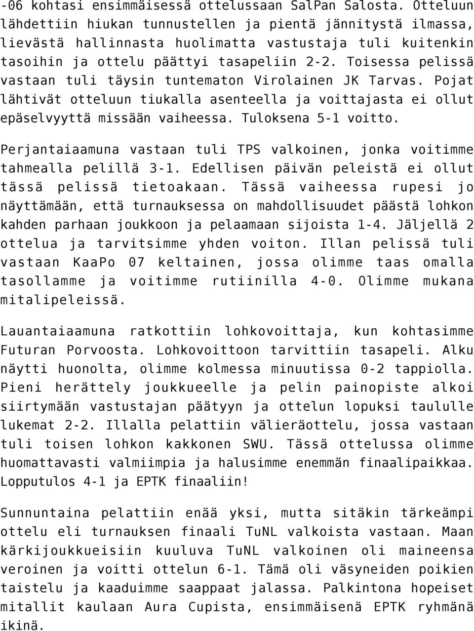 Toisessa pelissä vastaan tuli täysin tuntematon Virolainen JK Tarvas. Pojat lähtivät otteluun tiukalla asenteella ja voittajasta ei ollut epäselvyyttä missään vaiheessa. Tuloksena 5-1 voitto.