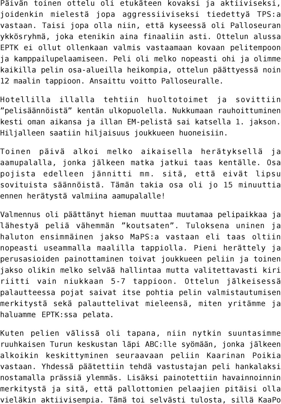 Peli oli melko nopeasti ohi ja olimme kaikilla pelin osa-alueilla heikompia, ottelun päättyessä noin 12 maalin tappioon. Ansaittu voitto Palloseuralle.