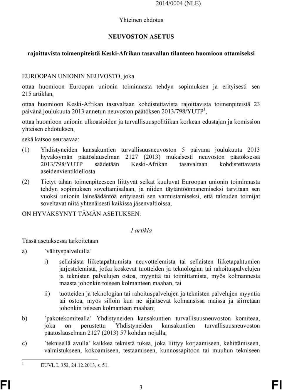 päätöksen 2013/798/YUTP 1, ottaa huomioon unionin ulkoasioiden ja turvallisuuspolitiikan korkean edustajan ja komission yhteisen ehdotuksen, sekä katsoo seuraavaa: (1) Yhdistyneiden kansakuntien