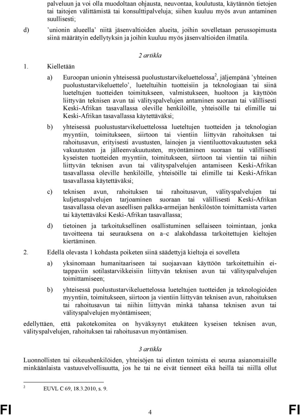 Kielletään a) Euroopan unionin yhteisessä puolustustarvikeluettelossa 2, jäljempänä yhteinen puolustustarvikeluettelo, lueteltuihin tuotteisiin ja teknologiaan tai siinä lueteltujen tuotteiden