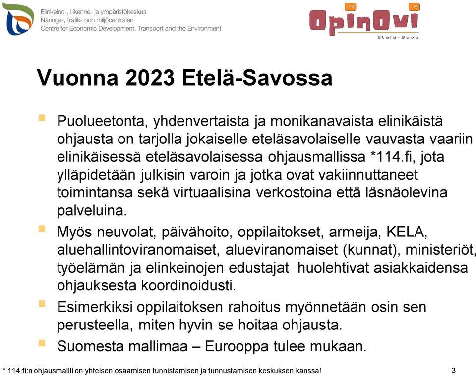 Myös neuvolat, päivähoito, oppilaitokset, armeija, KELA, aluehallintoviranomaiset, alueviranomaiset (kunnat), ministeriöt, työelämän ja elinkeinojen edustajat huolehtivat asiakkaidensa ohjauksesta