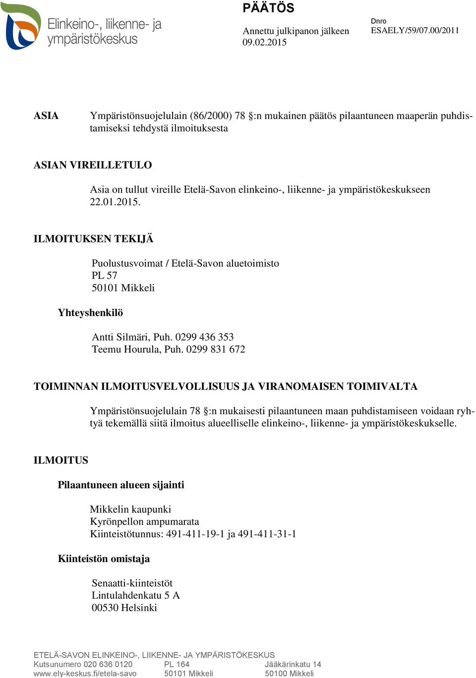liikenne- ja ympäristökeskukseen 22.01.2015. ILMOITUKSEN TEKIJÄ Puolustusvoimat / Etelä-Savon aluetoimisto PL 57 50101 Mikkeli Yhteyshenkilö Antti Silmäri, Puh. 0299 436 353 Teemu Hourula, Puh.
