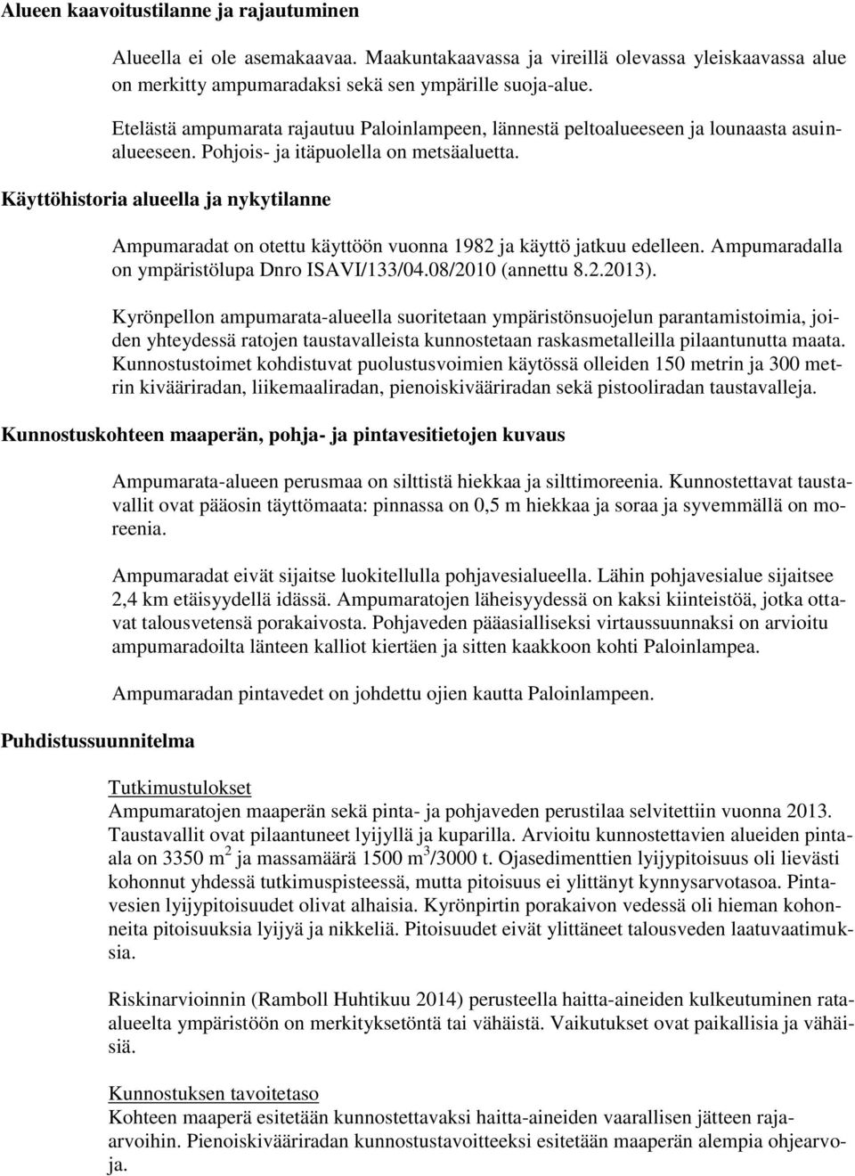 Käyttöhistoria alueella ja nykytilanne Ampumaradat on otettu käyttöön vuonna 1982 ja käyttö jatkuu edelleen. Ampumaradalla on ympäristölupa Dnro ISAVI/133/04.08/2010 (annettu 8.2.2013).