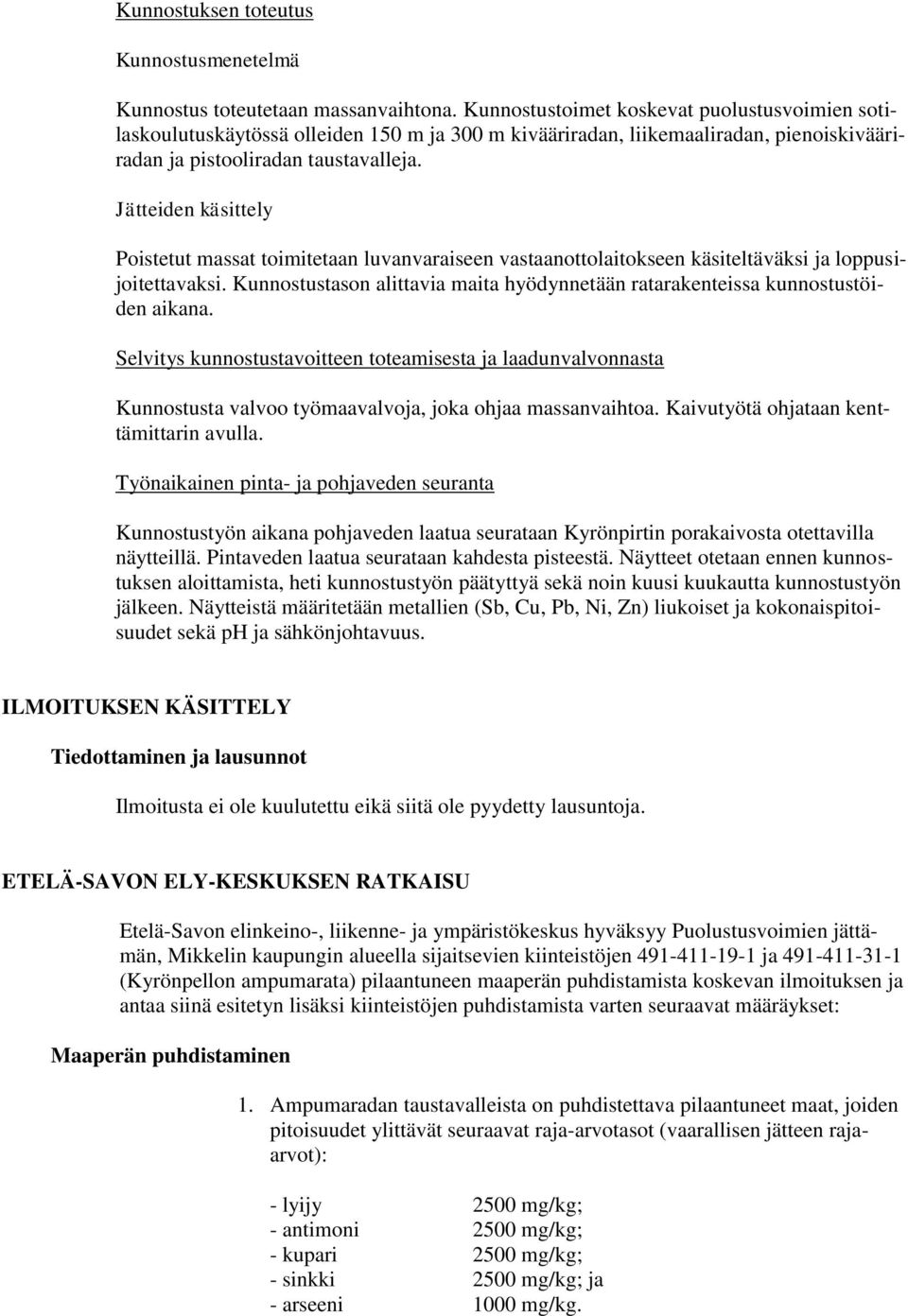 Jätteiden käsittely Poistetut massat toimitetaan luvanvaraiseen vastaanottolaitokseen käsiteltäväksi ja loppusijoitettavaksi.