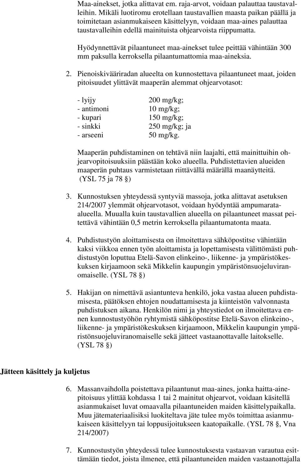 Hyödynnettävät pilaantuneet maa-ainekset tulee peittää vähintään 300 mm paksulla kerroksella pilaantumattomia maa-aineksia. 2.
