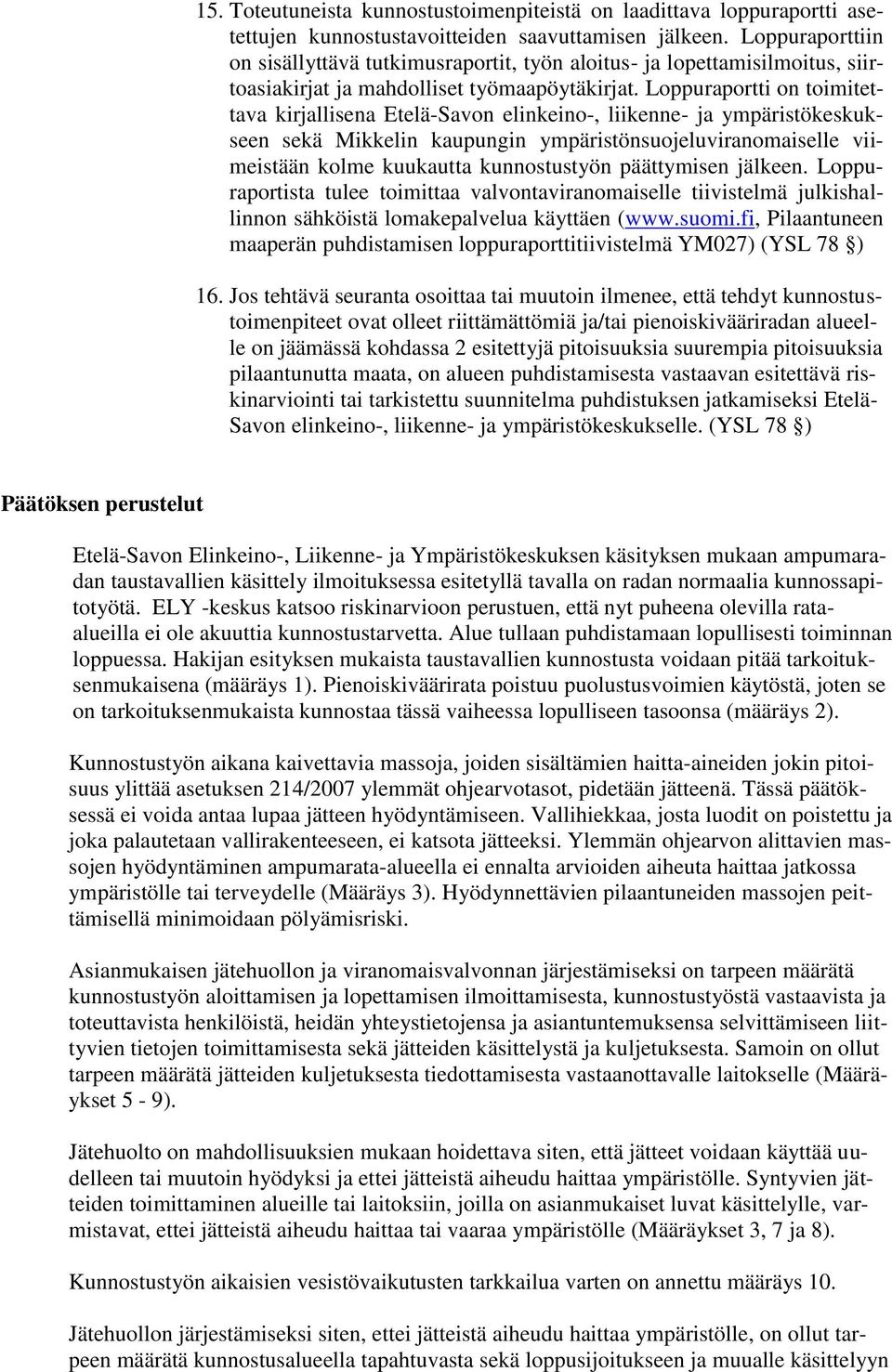 Loppuraportti on toimitettava kirjallisena Etelä-Savon elinkeino-, liikenne- ja ympäristökeskukseen sekä Mikkelin kaupungin ympäristönsuojeluviranomaiselle viimeistään kolme kuukautta kunnostustyön