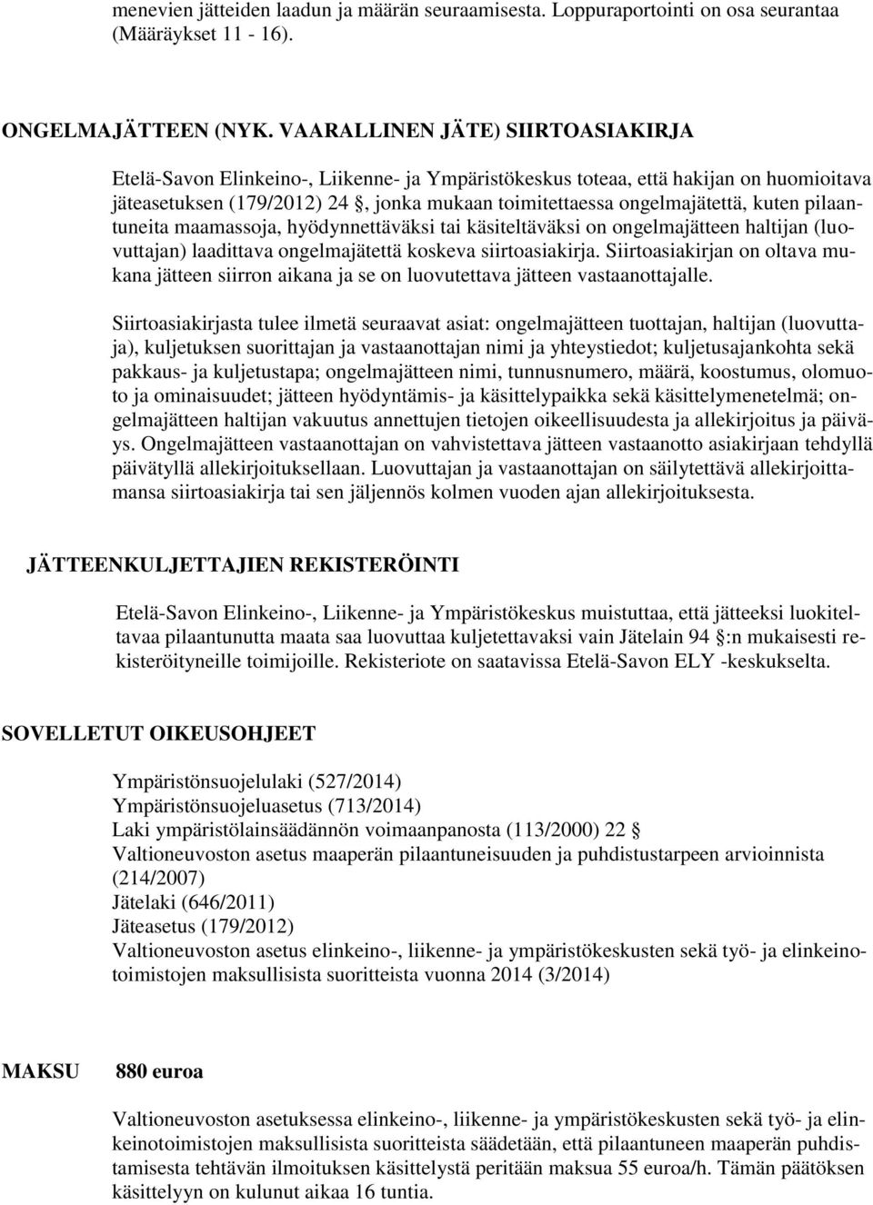 kuten pilaantuneita maamassoja, hyödynnettäväksi tai käsiteltäväksi on ongelmajätteen haltijan (luovuttajan) laadittava ongelmajätettä koskeva siirtoasiakirja.