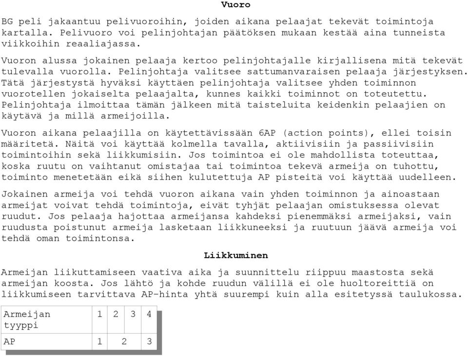 Tätä järjestystä hyväksi käyttäen pelinjohtaja valitsee yhden toiminnon vuorotellen jokaiselta pelaajalta, kunnes kaikki toiminnot on toteutettu.