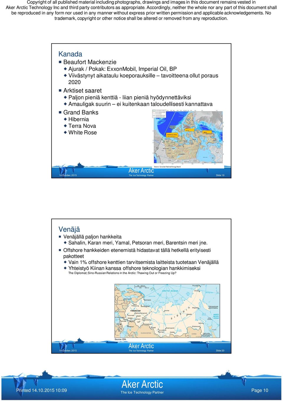 2020 Arktiset saaret Paljon pieniä kenttiä - liian pieniä hyödynnettäviksi Amauligak suurin ei kuitenkaan taloudellisesti kannattava Grand Banks Hibernia Terra Nova White Rose Slide 19 Venäjä