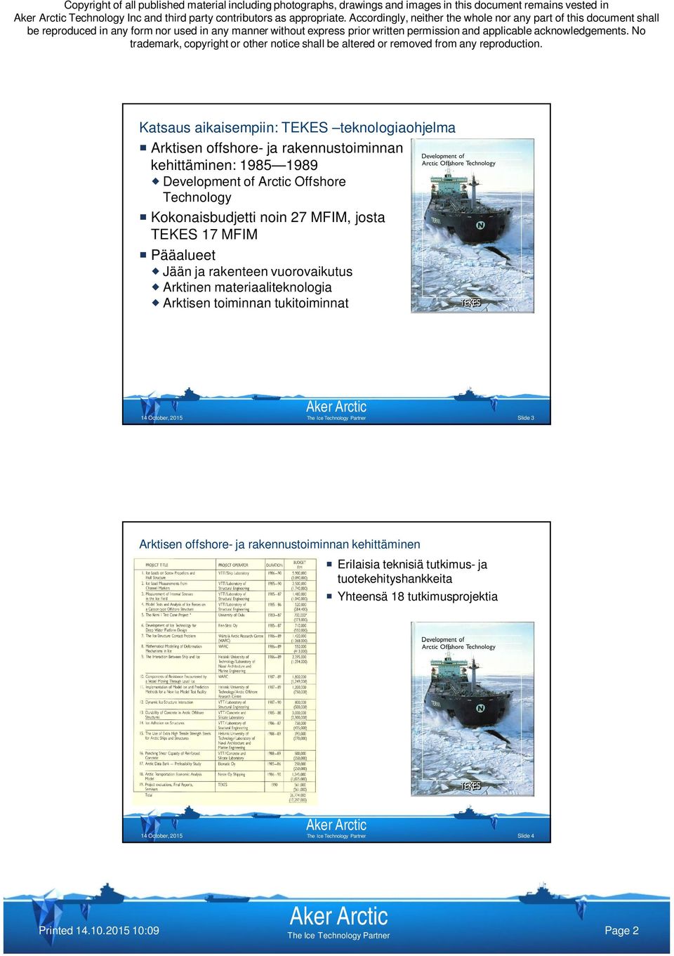 rakennustoiminnan kehittäminen: 1985 1989 Development of Arctic Offshore Technology Kokonaisbudjetti noin 27 MFIM, josta TEKES 17 MFIM Pääalueet