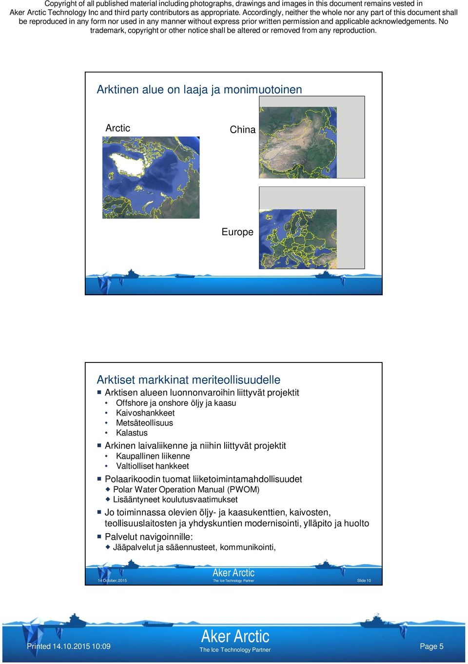 luonnonvaroihin liittyvät projektit Offshore ja onshore öljy ja kaasu Kaivoshankkeet Metsäteollisuus Kalastus Arkinen laivaliikenne ja niihin liittyvät projektit Kaupallinen liikenne