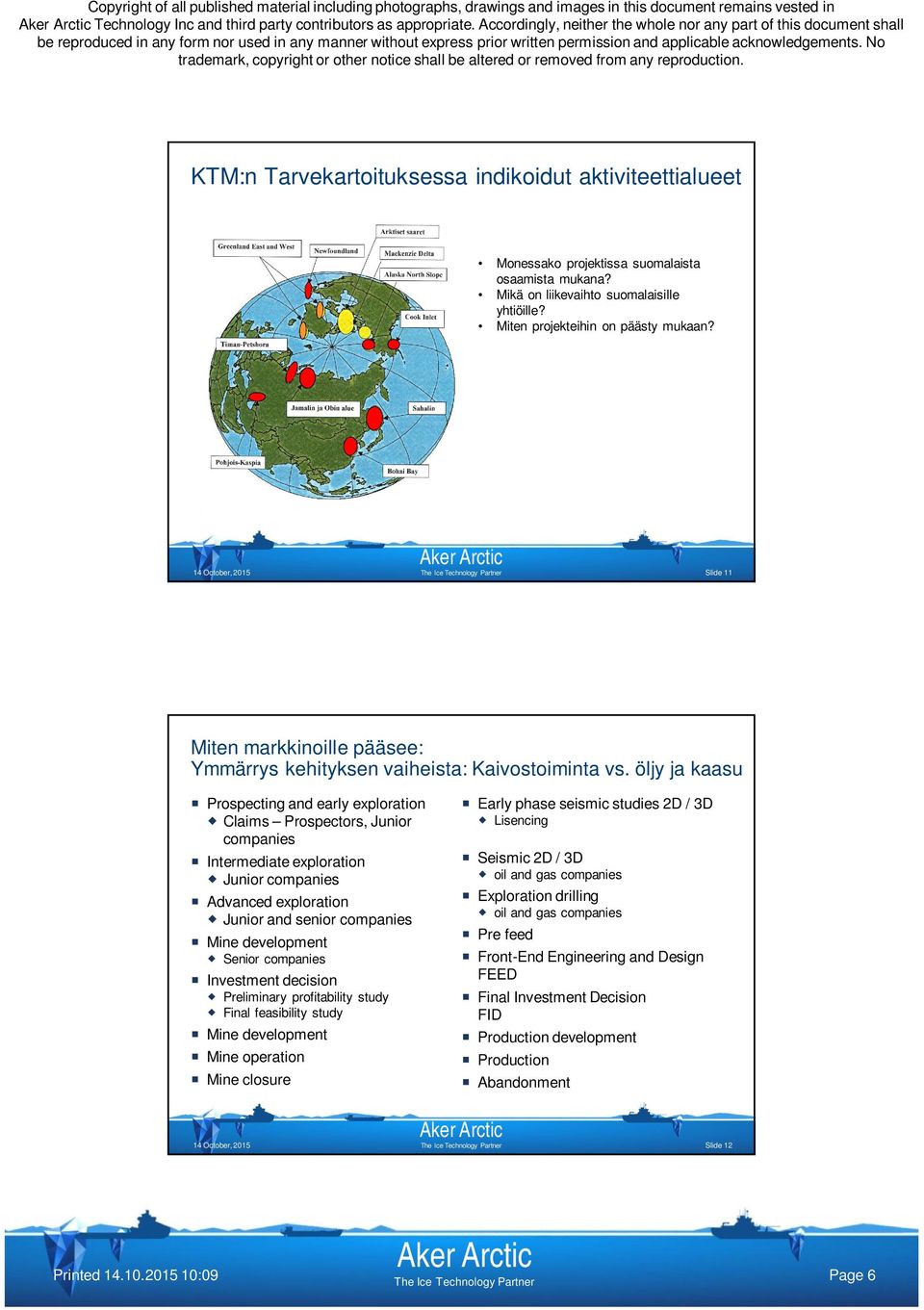 Mikä on liikevaihto suomalaisille yhtiöille? Miten projekteihin on päästy mukaan? Slide 11 Miten markkinoille pääsee: Ymmärrys kehityksen vaiheista: Kaivostoiminta vs.