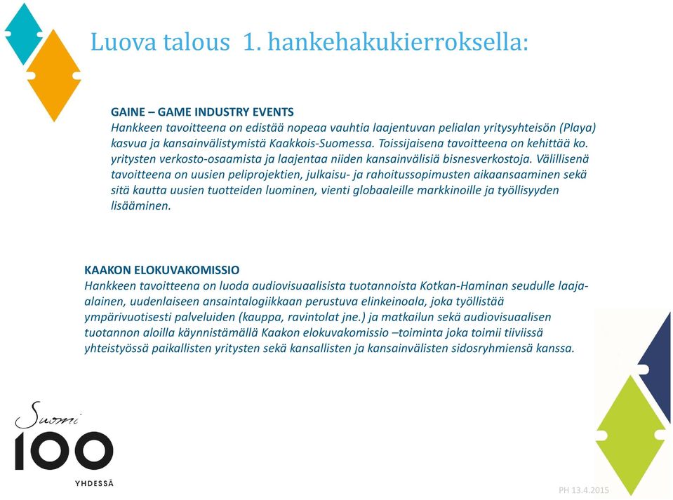 Toissijaisena tavoitteena on kehittää ko. yritysten verkosto osaamista ja laajentaa niiden kansainvälisiä bisnesverkostoja.