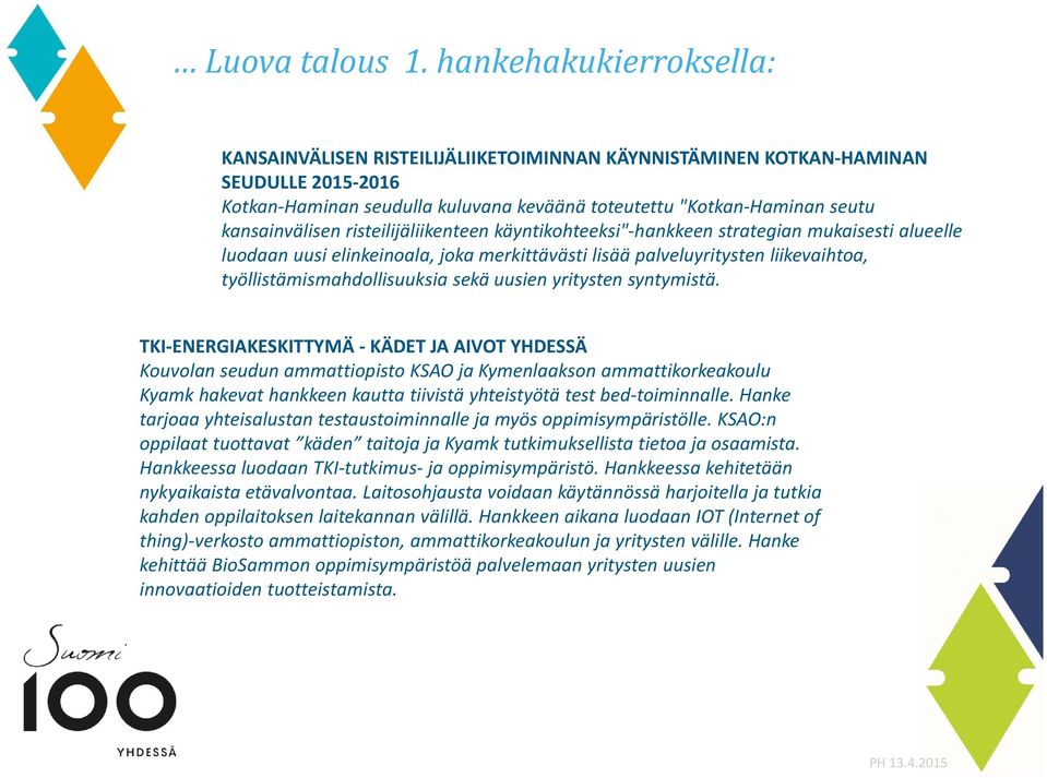 kansainvälisen risteilijäliikenteen käyntikohteeksi" hankkeen strategian mukaisesti alueelle luodaan uusi elinkeinoala, joka merkittävästi lisää palveluyritysten liikevaihtoa,