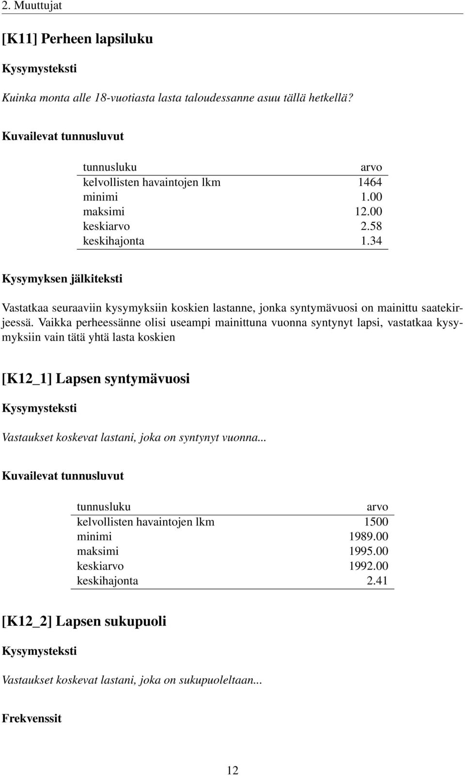 Vaikka perheessänne olisi useampi mainittuna vuonna syntynyt lapsi, vastatkaa kysymyksiin vain tätä yhtä lasta koskien [K12_1] Lapsen syntymävuosi Vastaukset koskevat lastani, joka on syntynyt
